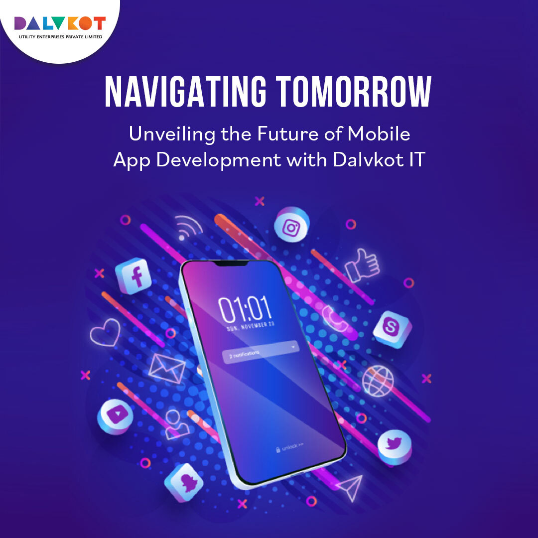 Navigating Tomorrow: Unveiling the Future of Mobile App Development with Dalvkot IT