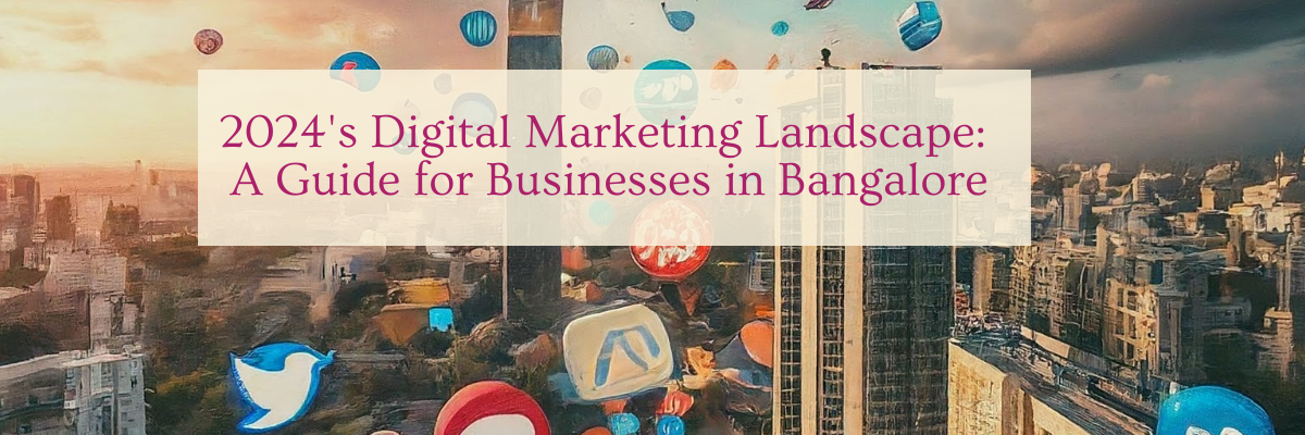 2024’s Digital Marketing Landscape: A Guide for Businesses in Bangalore